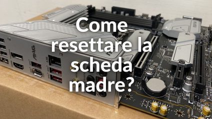 Come resettare la scheda madre