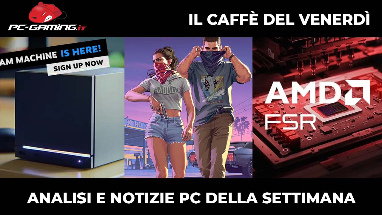 Il lancio della Steam Machine, le edizioni di GTA 6 e il rilascio di FSR 4.1 per le schede Radeon RX 7000